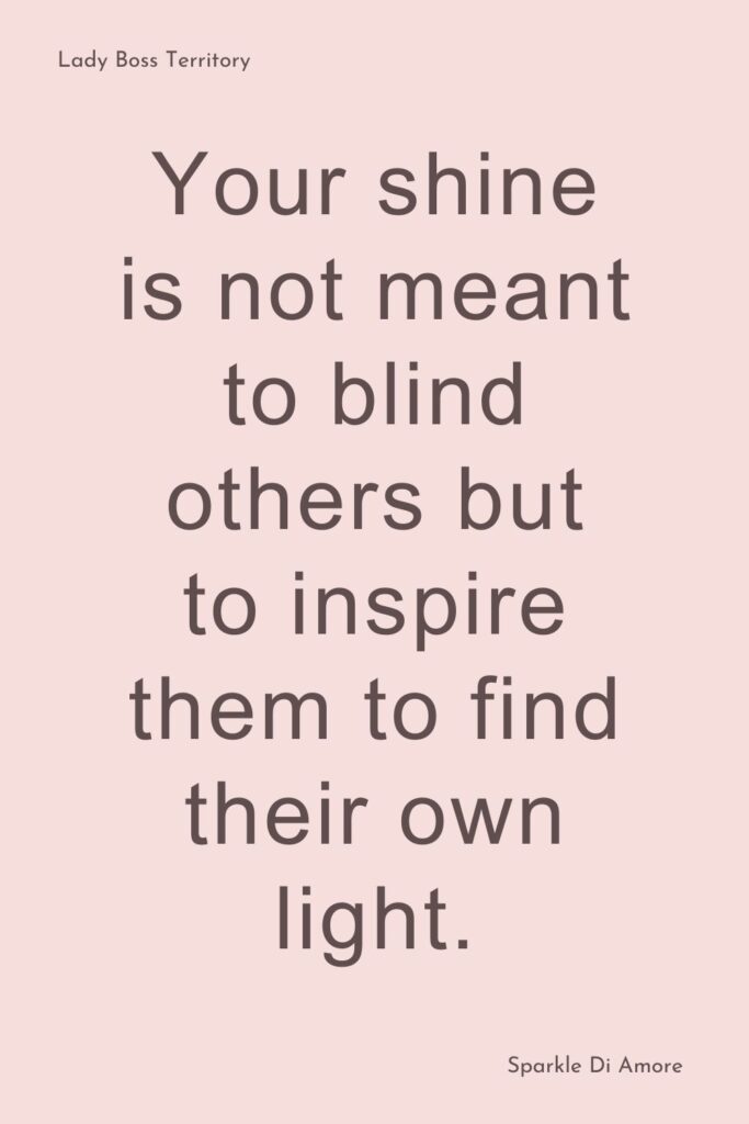 A motivational quote on a soft pink background that says "Your shine is not meant to blind others but to inspire them to find their own light." Perfect for empowerment and leadership.