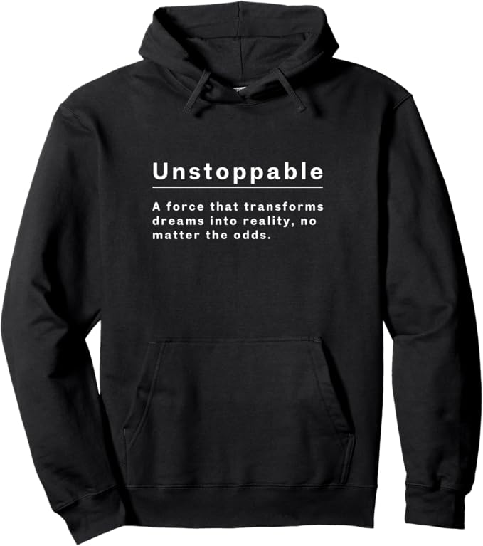 Unstoppable hoodie featuring the phrase: A force that transforms dreams into reality, no matter the odds.